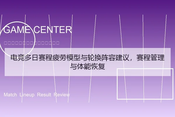 电竞多日赛程疲劳模型与轮换阵容建议，赛程管理与体能恢复